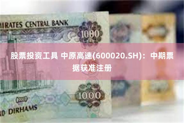 股票投资工具 中原高速(600020.SH):中期票据获准注册