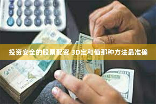 投资安全的股票配资 3D定和值那种方法最准确